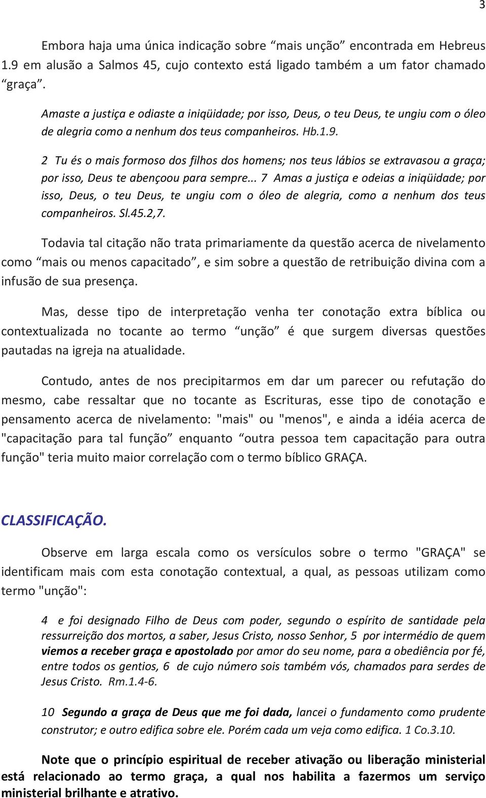 2 Tu és o mais formoso dos filhos dos homens; nos teus lábios se extravasou a graça; por isso, Deus te abençoou para sempre.