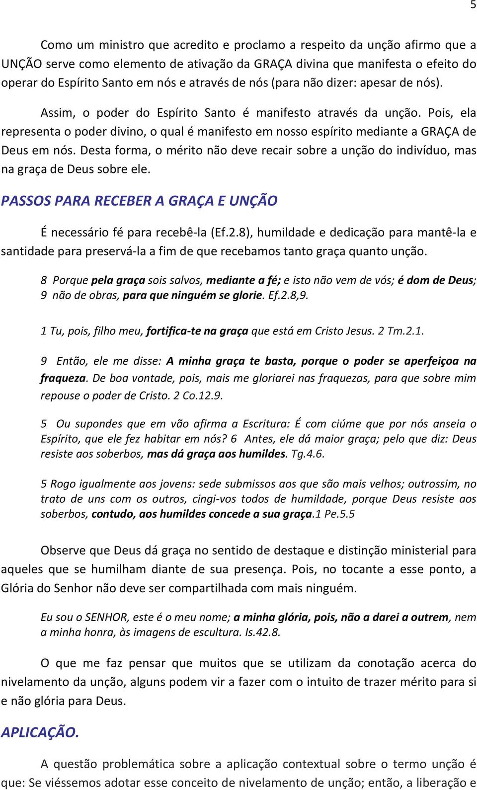 Pois, ela representa o poder divino, o qual é manifesto em nosso espírito mediante a GRAÇA de Deus em nós.