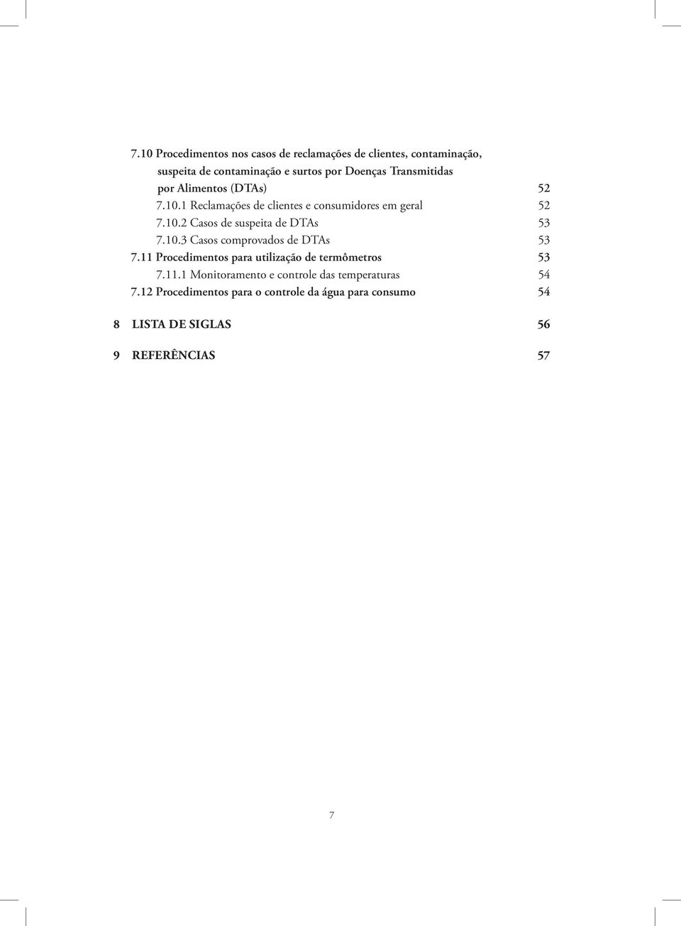 10.3 Casos comprovados de DTAs 53 7.11 Procedimentos para utilização de termômetros 53 7.11.1 Monitoramento e controle das temperaturas 54 7.