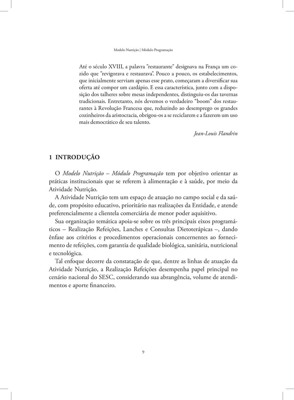 E essa característica, junto com a disposição dos talheres sobre mesas independentes, distinguiu-os das tavernas tradicionais.