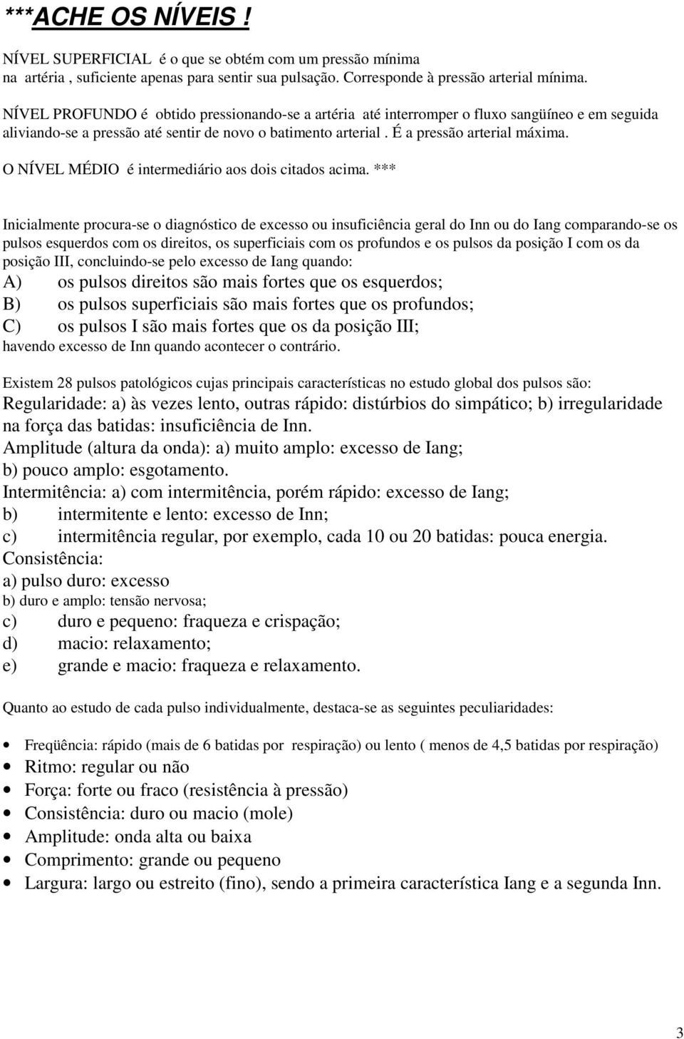 O NÍVEL MÉDIO é intermediário aos dois citados acima.