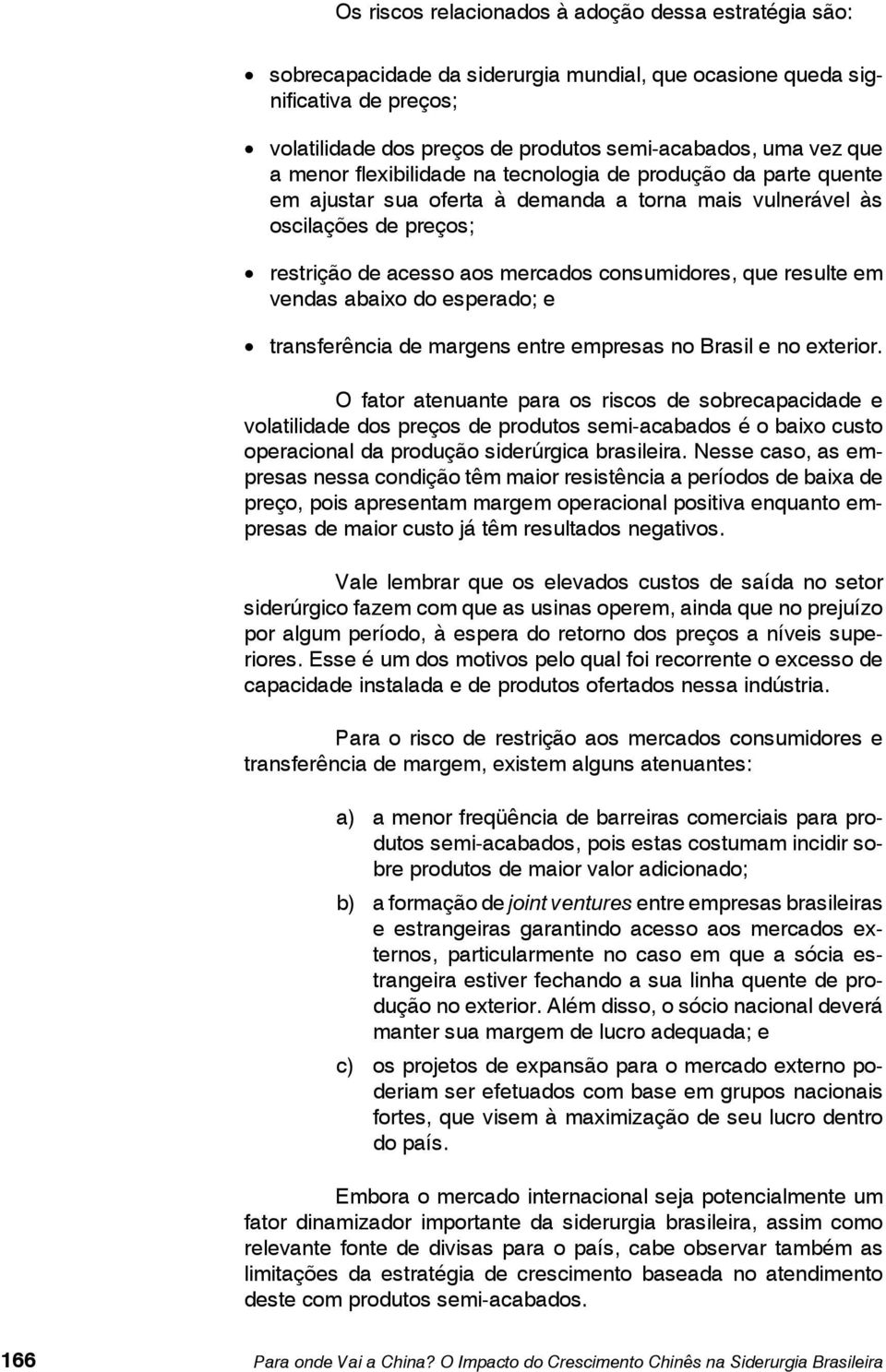 resulte em vendas abaixo do esperado; e transferência de margens entre empresas no Brasil e no exterior.