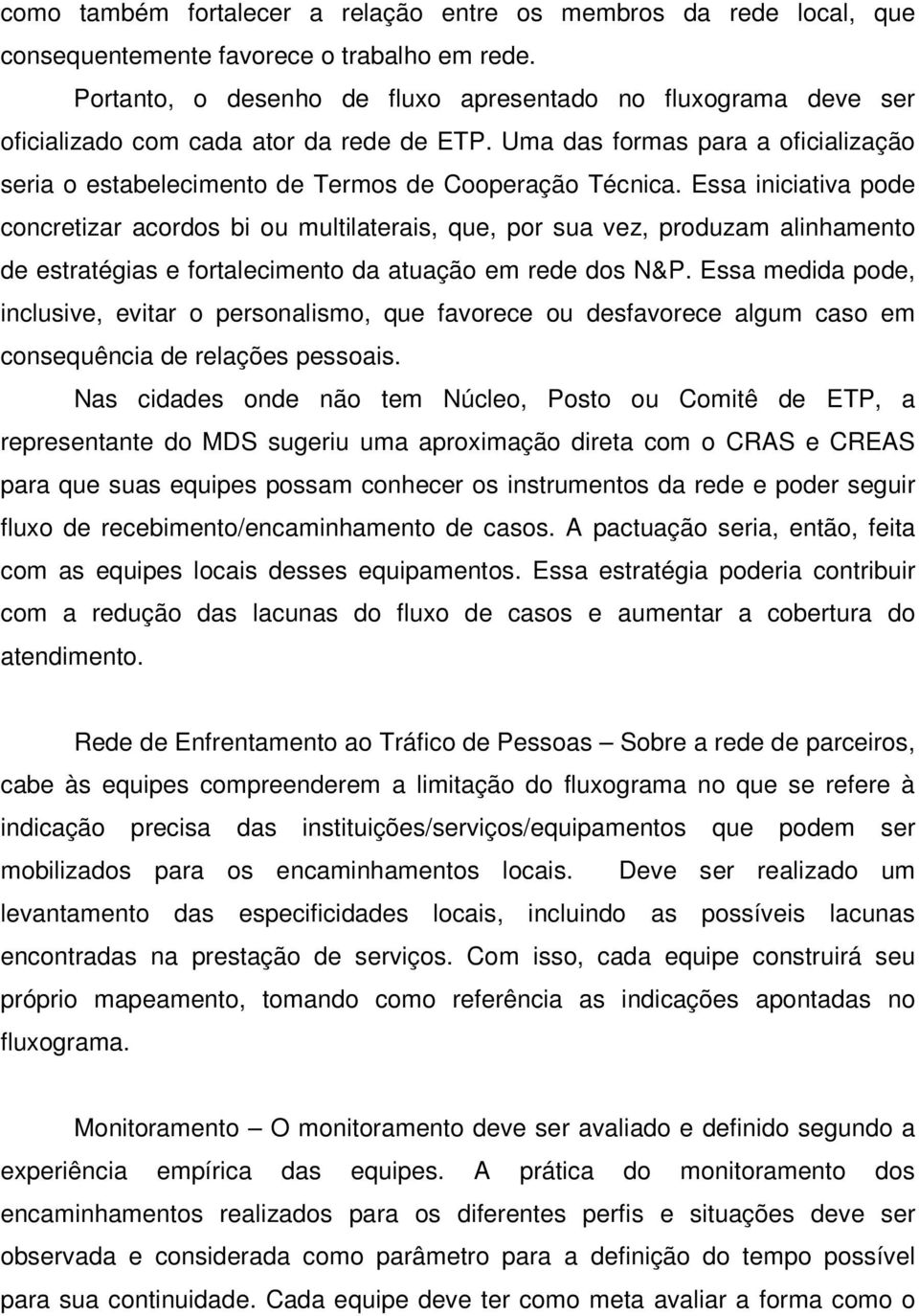 Essa iniciativa pode concretizar acordos bi ou multilaterais, que, por sua vez, produzam alinhamento de estratégias e fortalecimento da atuação em rede dos N&P.