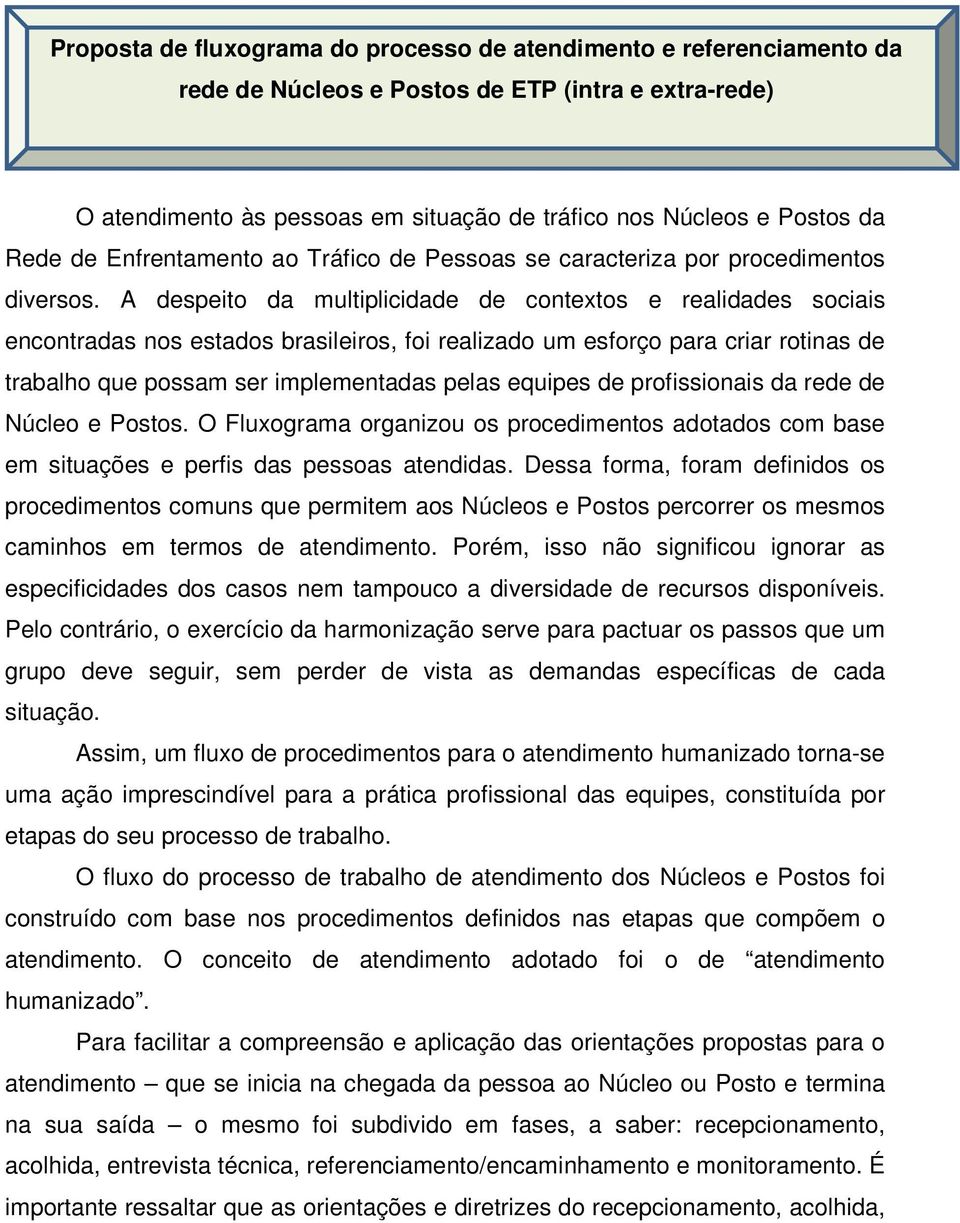 A despeito da multiplicidade de contextos e realidades sociais encontradas nos estados brasileiros, foi realizado um esforço para criar rotinas de trabalho que possam ser implementadas pelas equipes