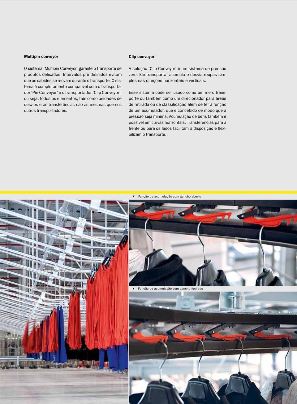 que nos outros transportadores. Clip conveyor A solução 'Clip Conveyor' é um sistema de pressão zero. Ele transporta, acumula e desvia roupas simples nas direções horizontais e verticais.