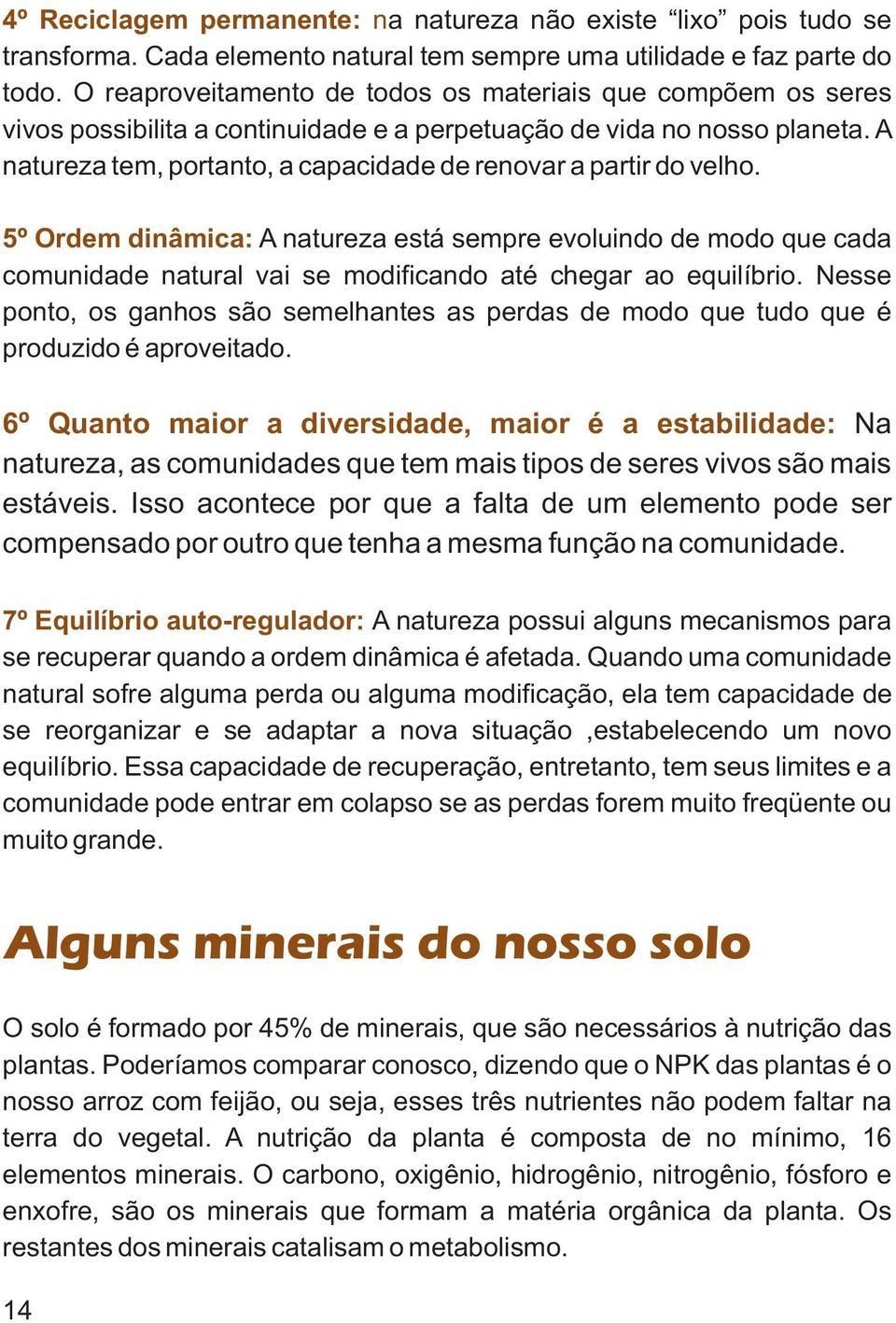 A natureza tem, portanto, a capacidade de renovar a partir do velho.