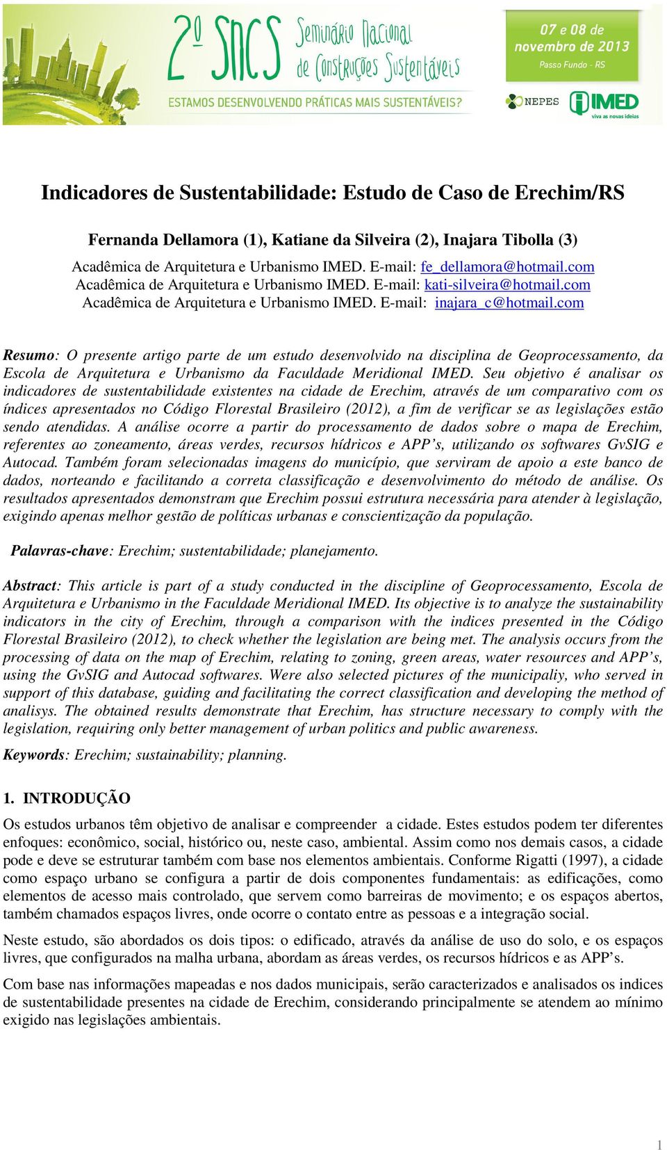 com Resumo: O presente artigo parte de um estudo desenvolvido na disciplina de Geoprocessamento, da Escola de Arquitetura e Urbanismo da Faculdade Meridional IMED.