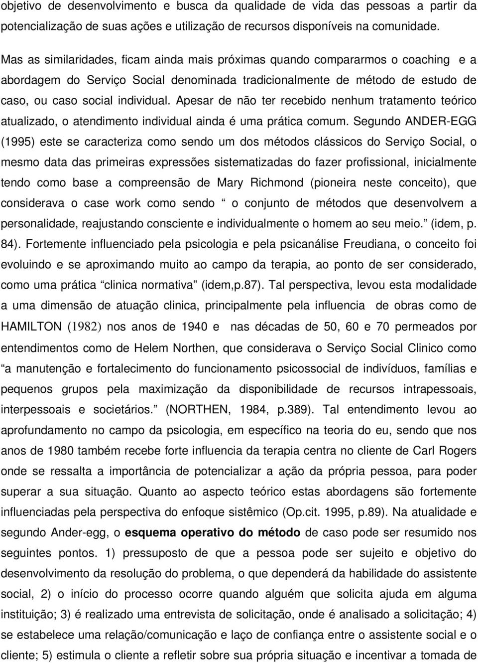 Apesar de não ter recebido nenhum tratamento teórico atualizado, o atendimento individual ainda é uma prática comum.