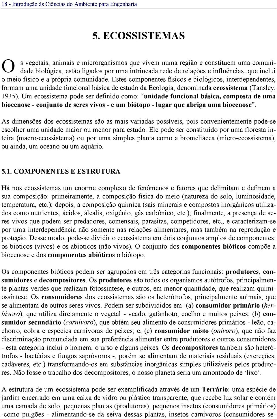 físico e a própria comunidade. Estes componentes físicos e biológicos, interdependentes, formam uma unidade funcional básica de estudo da Ecologia, denominada ecossistema (Tansley, 1935).