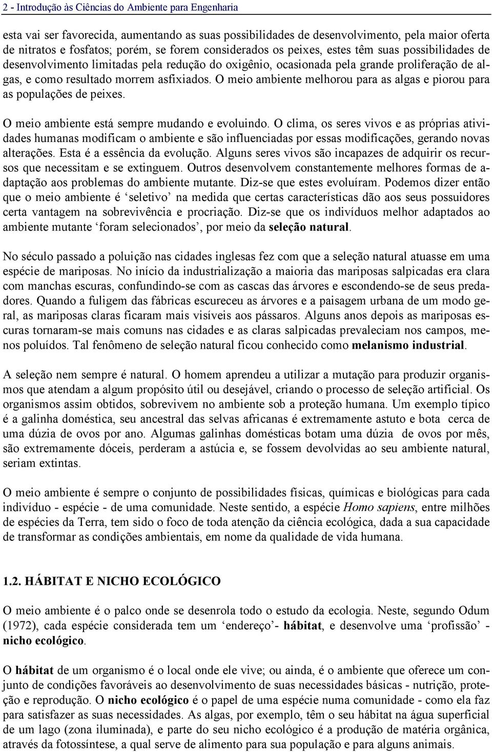 O meio ambiente melhorou para as algas e piorou para as populações de peixes. O meio ambiente está sempre mudando e evoluindo.