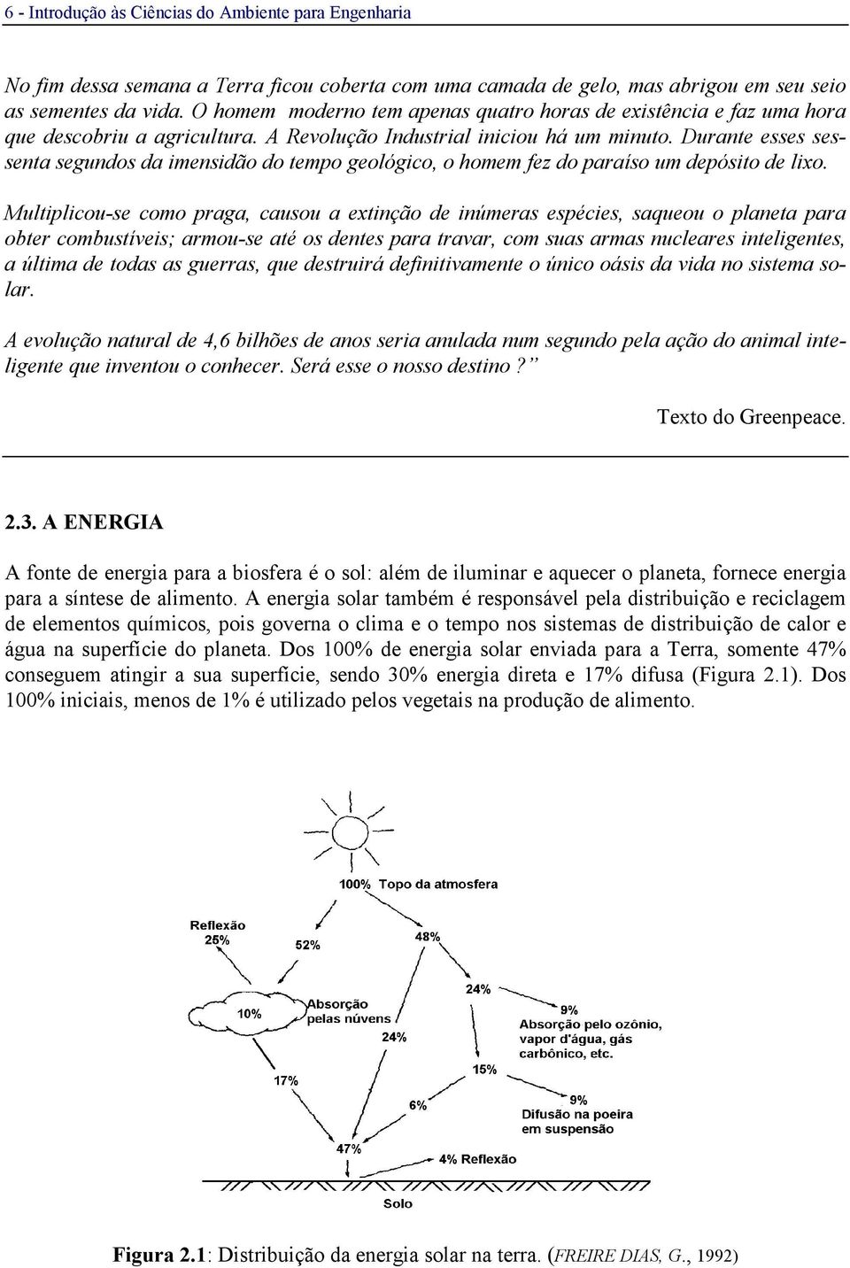 Durante esses sessenta segundos da imensidão do tempo geológico, o homem fez do paraíso um depósito de lixo.