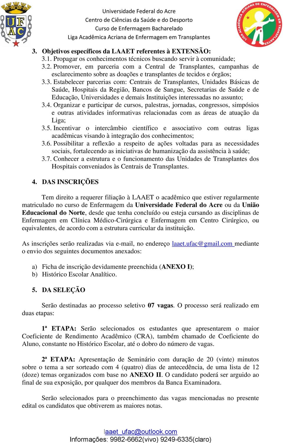 3. Estabelecer parcerias com: Centrais de Transplantes, Unidades Básicas de Saúde, Hospitais da Região, Bancos de Sangue, Secretarias de Saúde e de Educação, Universidades e demais Instituições