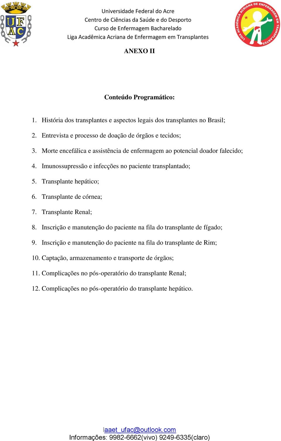 Transplante de córnea; 7. Transplante Renal; 8. Inscrição e manutenção do paciente na fila do transplante de fígado; 9.