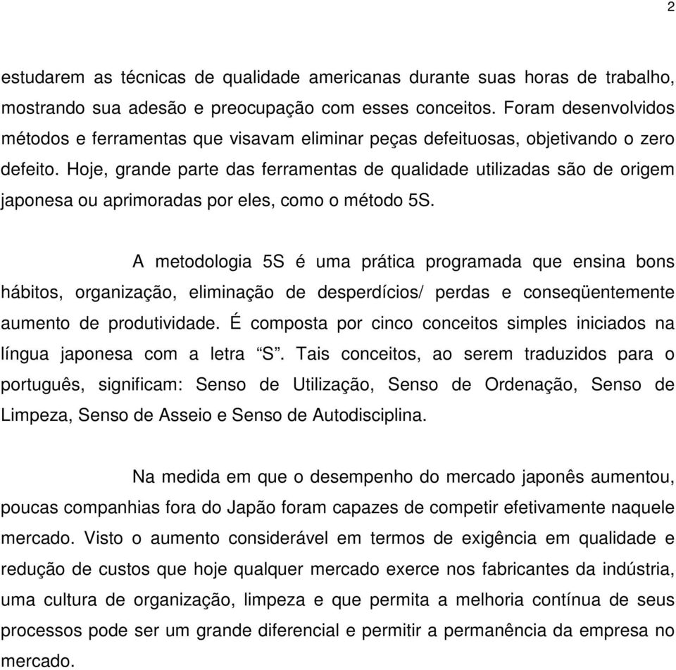 Hoje, grande parte das ferramentas de qualidade utilizadas são de origem japonesa ou aprimoradas por eles, como o método 5S.