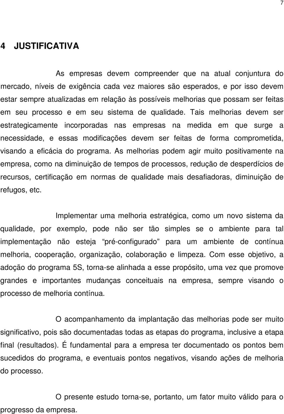 Tais melhorias devem ser estrategicamente incorporadas nas empresas na medida em que surge a necessidade, e essas modificações devem ser feitas de forma comprometida, visando a eficácia do programa.