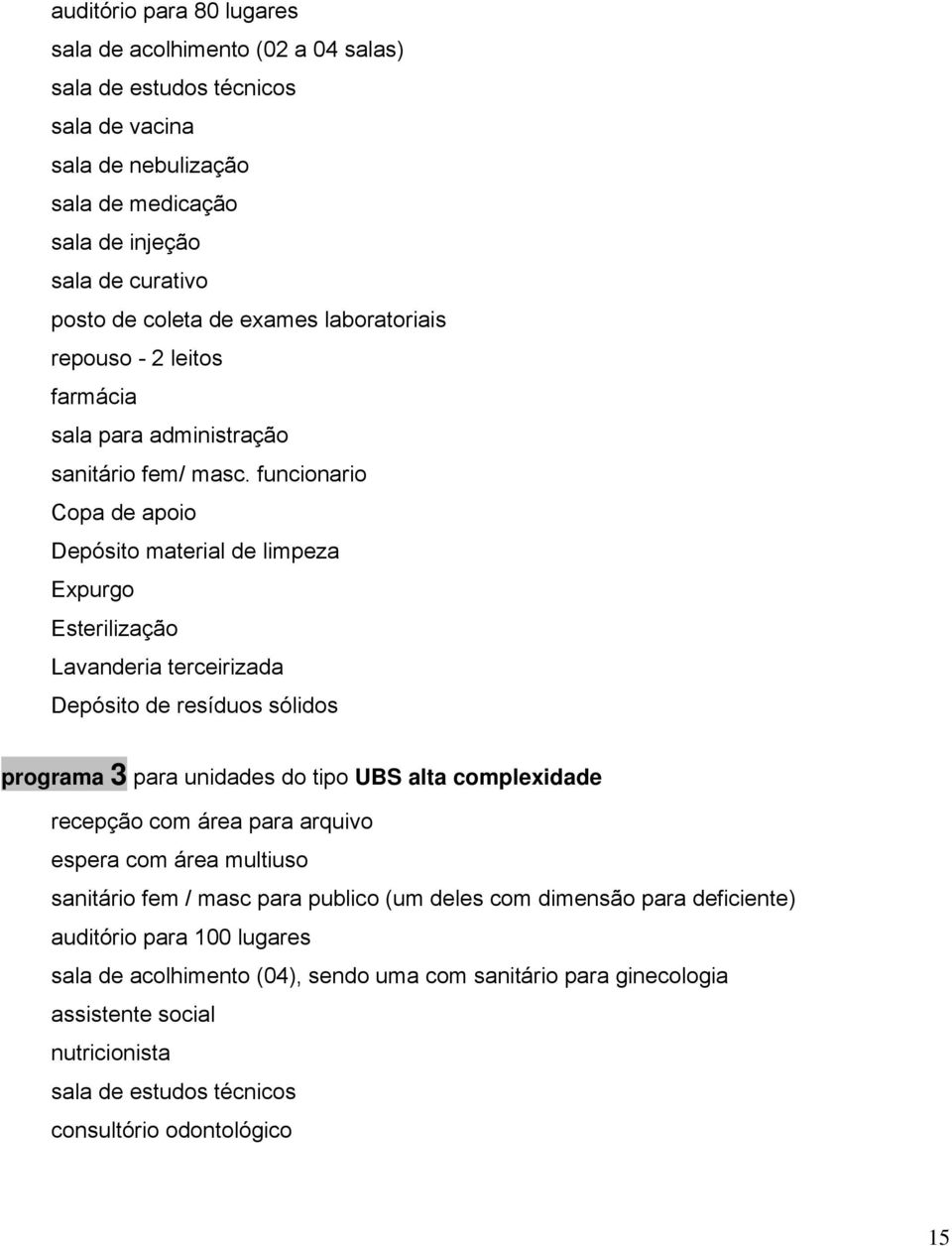 funcionario Copa de apoio Depósito material de limpeza Expurgo Esterilização Lavanderia terceirizada Depósito de resíduos sólidos programa 3 para unidades do tipo UBS alta complexidade recepção