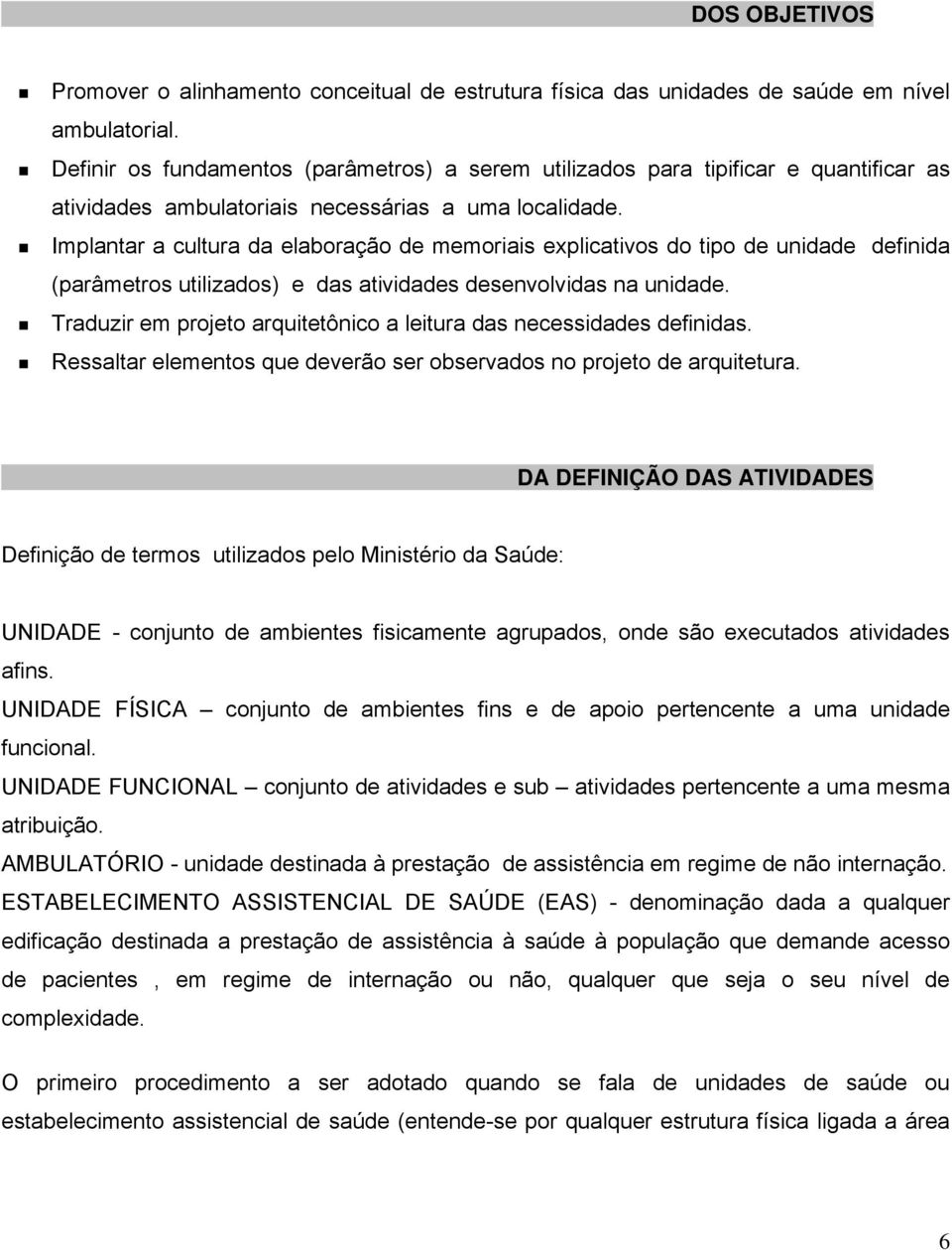 Implantar a cultura da elaboração de memoriais explicativos do tipo de unidade definida (parâmetros utilizados) e das atividades desenvolvidas na unidade.