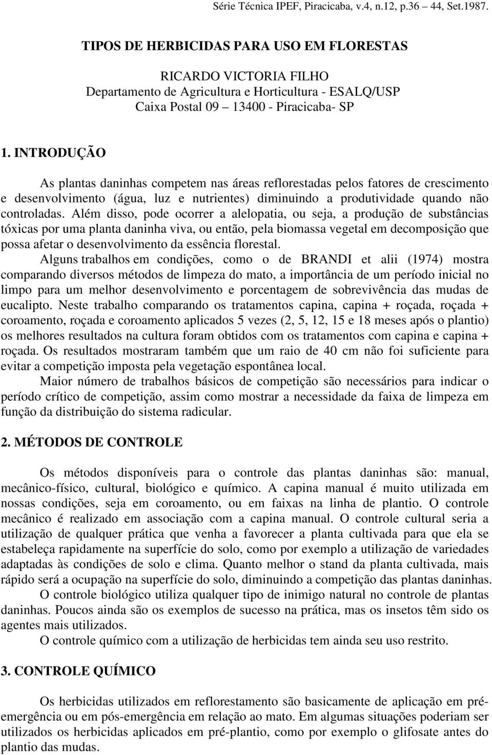 Além disso, pode ocorrer a alelopatia, ou seja, a produção de substâncias tóxicas por uma planta daninha viva, ou então, pela biomassa vegetal em decomposição que possa afetar o desenvolvimento da