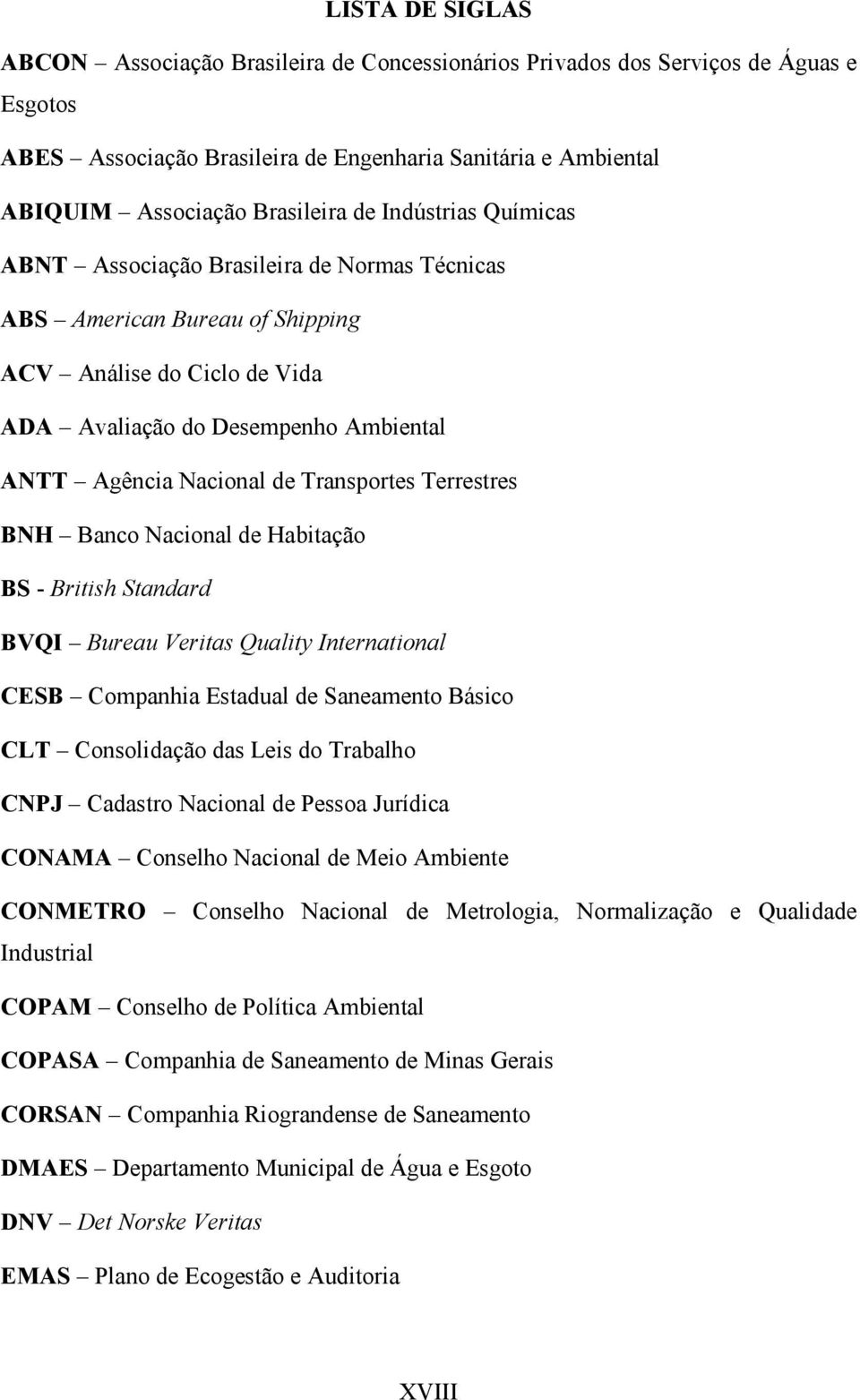 Transportes Terrestres BNH Banco Nacional de Habitação BS - British Standard BVQI Bureau Veritas Quality International CESB Companhia Estadual de Saneamento Básico CLT Consolidação das Leis do