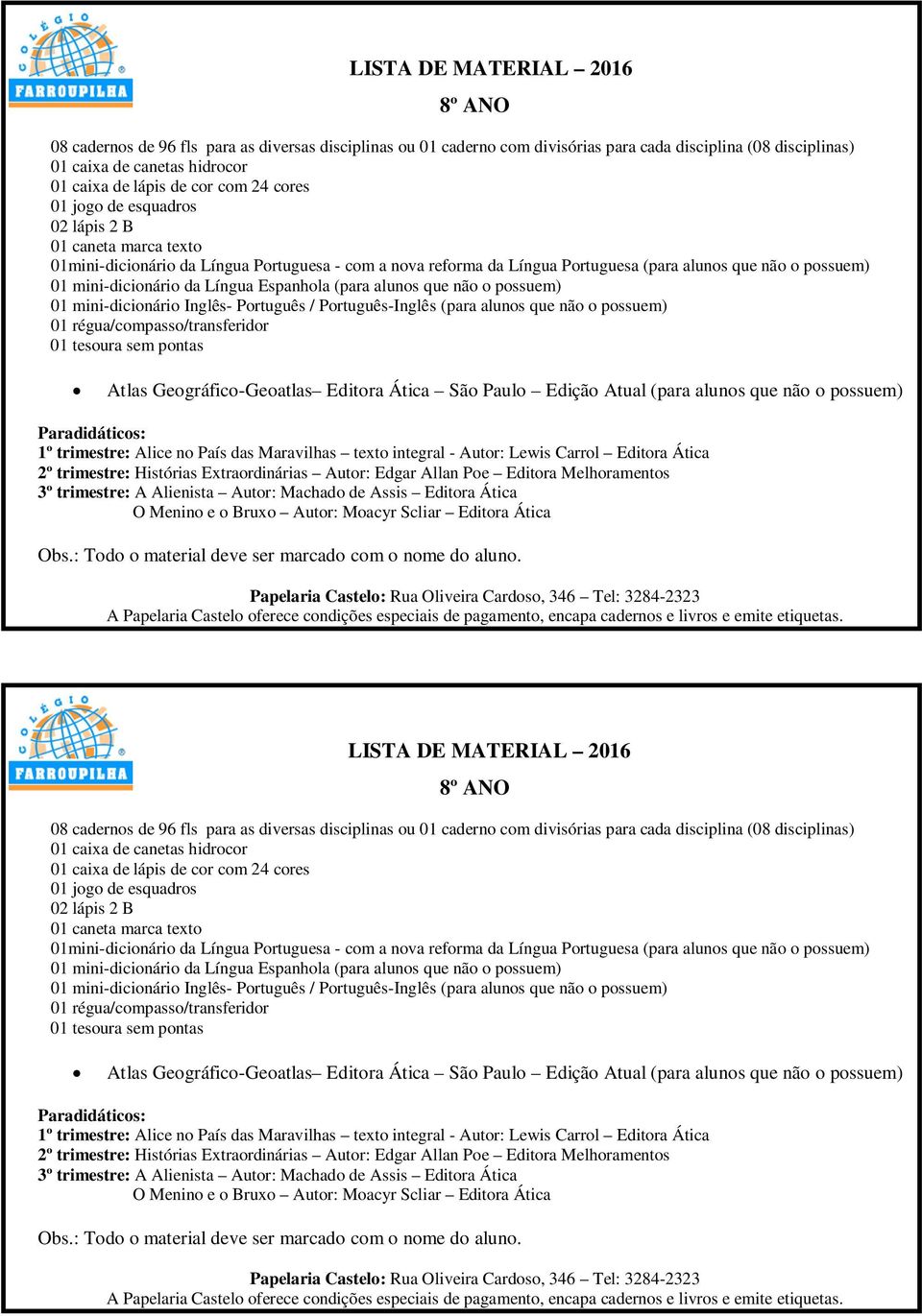 mini-dicionário Inglês- Português / Português-Inglês (para alunos que não o possuem) 01 régua/compasso/transferidor 01 tesoura sem pontas Atlas Geográfico-Geoatlas Editora Ática São Paulo Edição