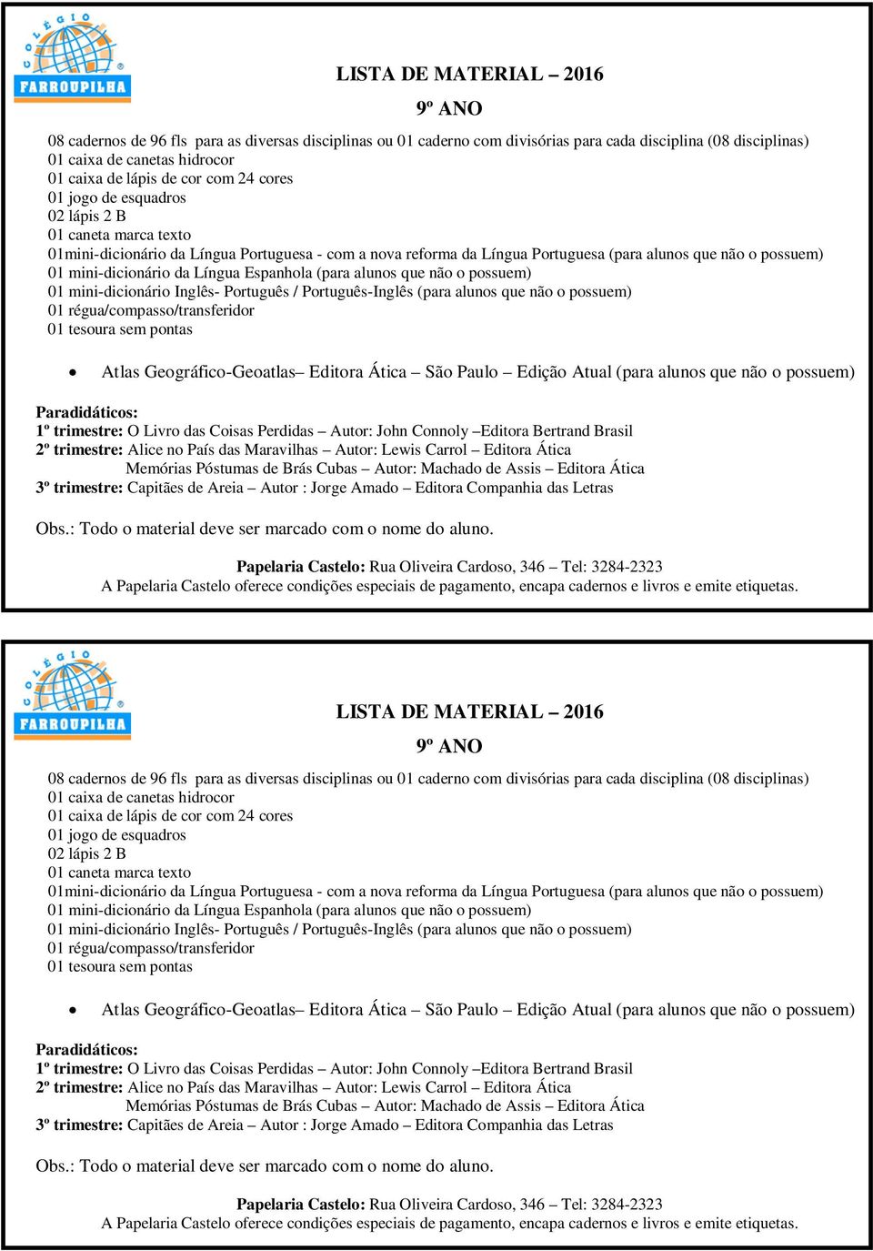 mini-dicionário Inglês- Português / Português-Inglês (para alunos que não o possuem) 01 régua/compasso/transferidor 01 tesoura sem pontas Atlas Geográfico-Geoatlas Editora Ática São Paulo Edição