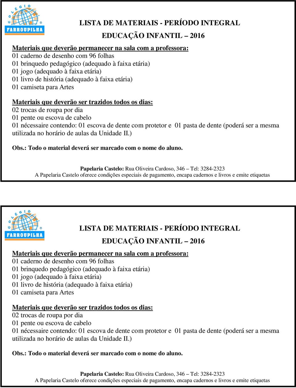 ou escova de cabelo 01 nécessaire contendo: 01 escova de dente com protetor e 01 pasta de dente (poderá ser a mesma utilizada no horário de aulas da Unidade II.) Obs.