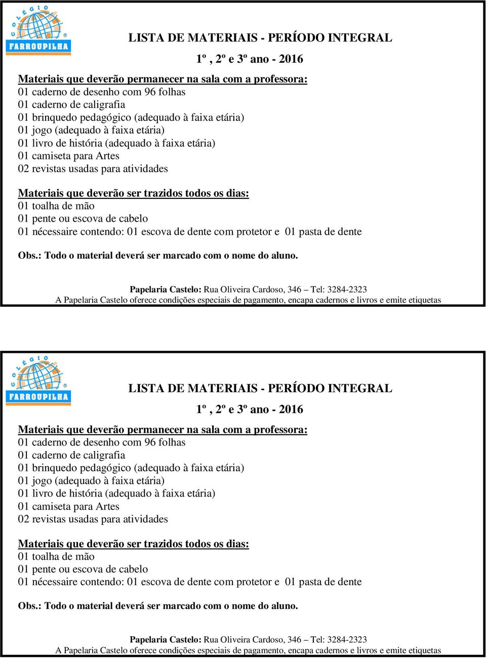 ser trazidos todos os dias: 01 toalha de mão 01 pente ou escova de cabelo 01 nécessaire contendo: 01 escova de dente com protetor e 01 pasta de dente Obs.