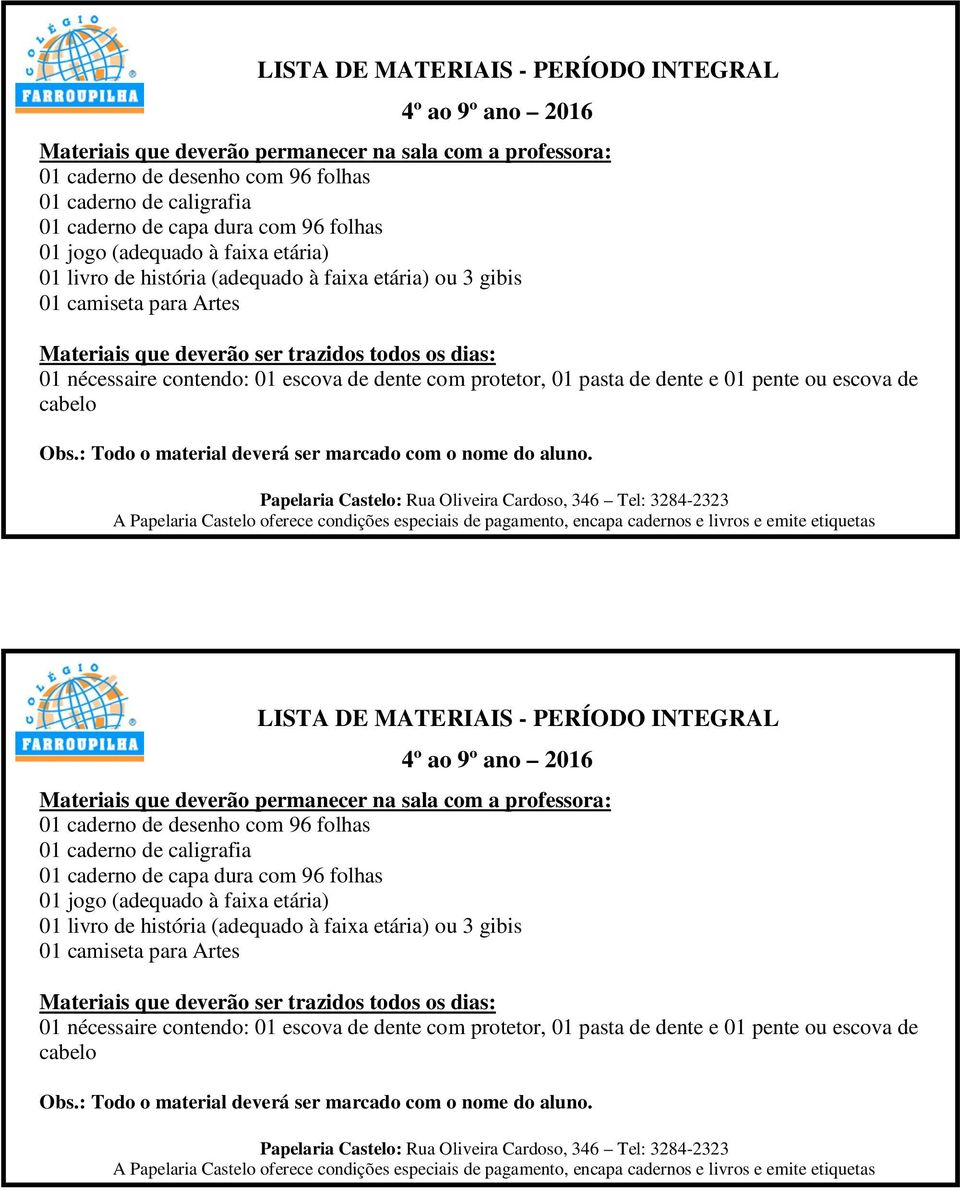 contendo: 01 escova de dente com protetor, 01 pasta de dente e 01 pente ou escova de cabelo Obs.: Todo o material deverá ser marcado com o nome do aluno.