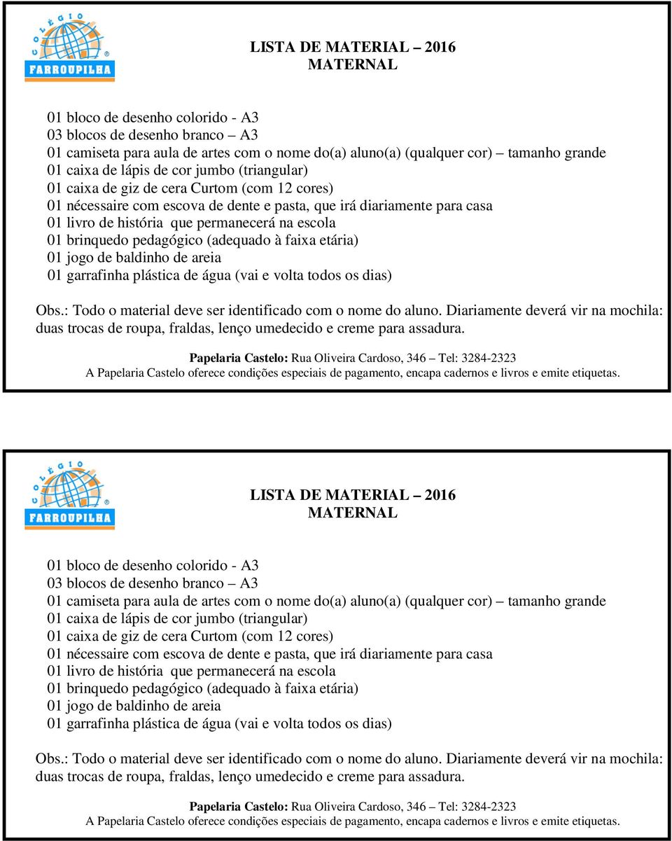 pedagógico (adequado à faixa etária) 01 jogo de baldinho de areia Obs.: Todo o material deve ser identificado com o nome do aluno.