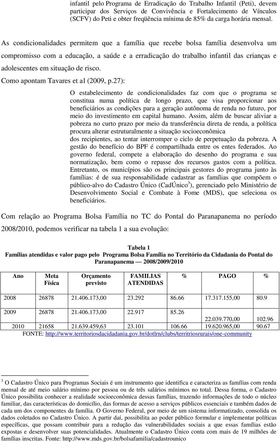 As condicionalidades permitem que a família que recebe bolsa família desenvolva um compromisso com a educação, a saúde e a erradicação do trabalho infantil das crianças e adolescentes em situação de