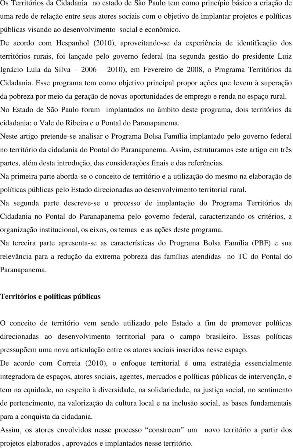 De acordo com Hespanhol (2010), aproveitando-se da experiência de identificação dos territórios rurais, foi lançado pelo governo federal (na segunda gestão do presidente Luiz Ignácio Lula da Silva