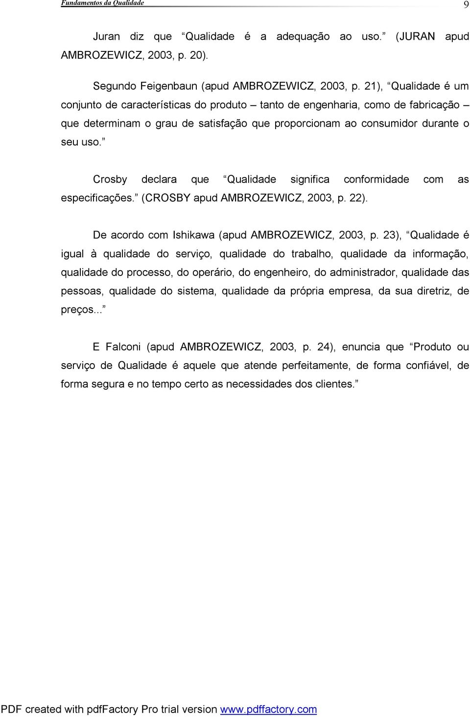 Crosby declara que Qualidade significa conformidade com as especificações. (CROSBY apud AMBROZEWICZ, 2003, p. 22). De acordo com Ishikawa (apud AMBROZEWICZ, 2003, p.