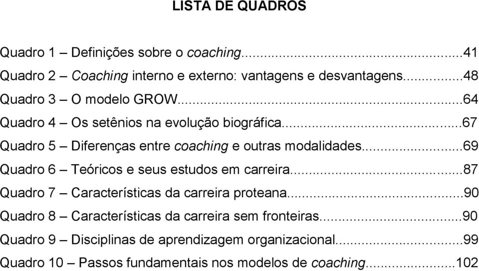 ..67 Quadro 5 Diferenças entre coaching e outras modalidades...69 Quadro 6 Teóricos e seus estudos em carreira.