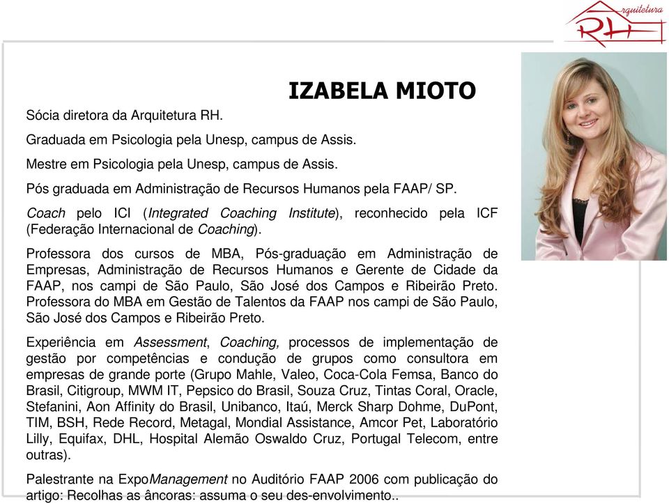 Professora dos cursos de MBA, Pós-graduação em Administração de Empresas, Administração de Recursos Humanos e Gerente de Cidade da FAAP, nos campi de São Paulo, São José dos Campos e Ribeirão Preto.