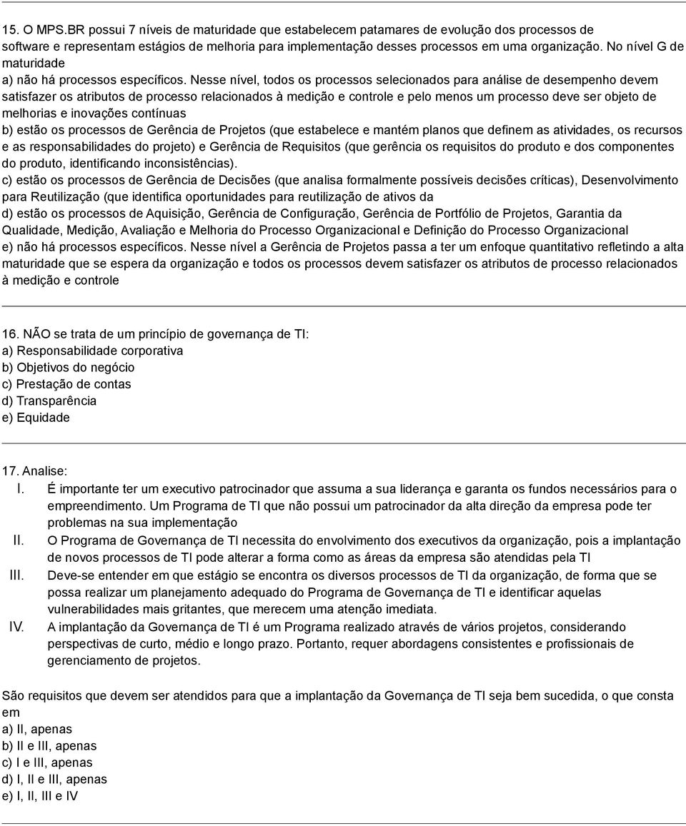 Nesse nível, todos os processos selecionados para análise de desempenho devem satisfazer os atributos de processo relacionados à medição e controle e pelo menos um processo deve ser objeto de