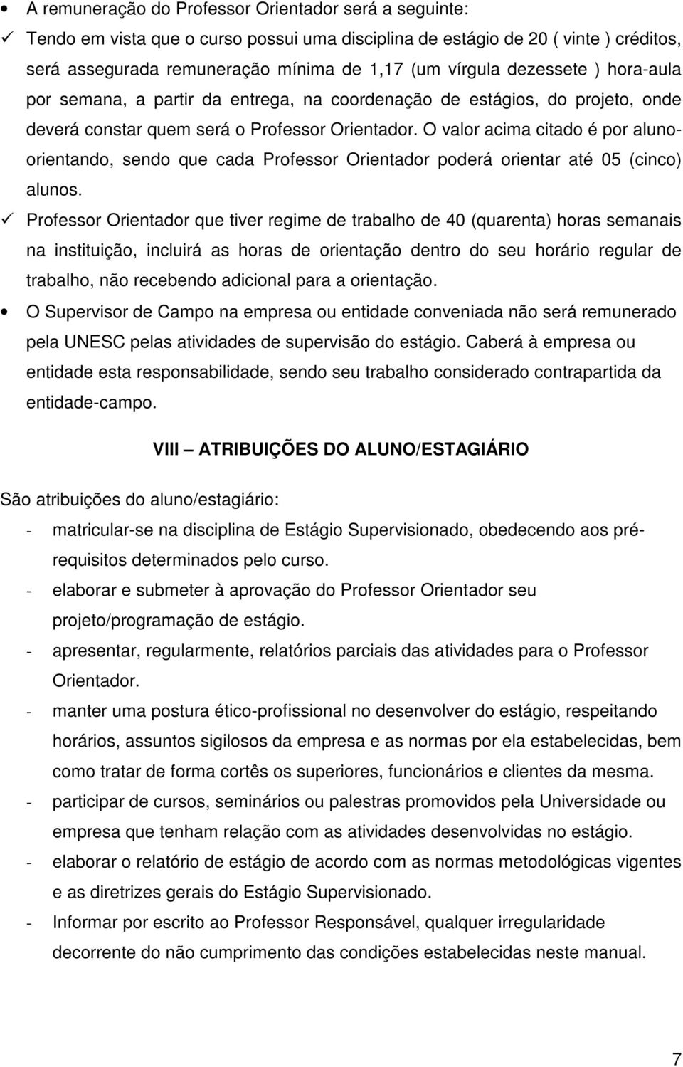 O valor acima citado é por alunoorientando, sendo que cada Professor Orientador poderá orientar até 05 (cinco) alunos.