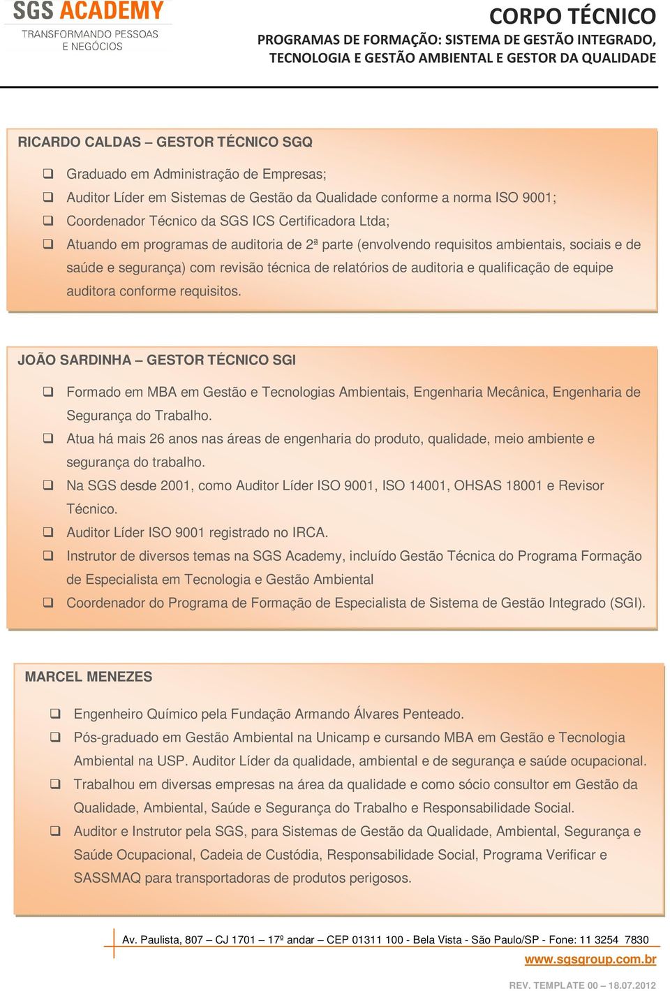 conforme requisitos. JOÃO SARDINHA GESTOR TÉCNICO SGI Formado em MBA em Gestão e Tecnologias Ambientais, Engenharia Mecânica, Engenharia de Segurança do Trabalho.