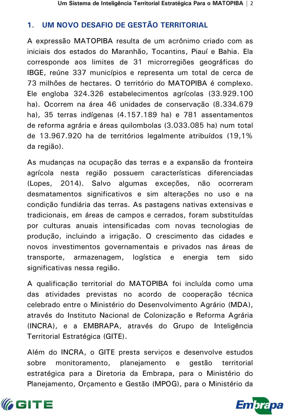 Ela corresponde aos limites de 31 microrregiões geográficas do IBGE, reúne 337 municípios e representa um total de cerca de 73 milhões de hectares. O território do MATOPIBA é complexo.