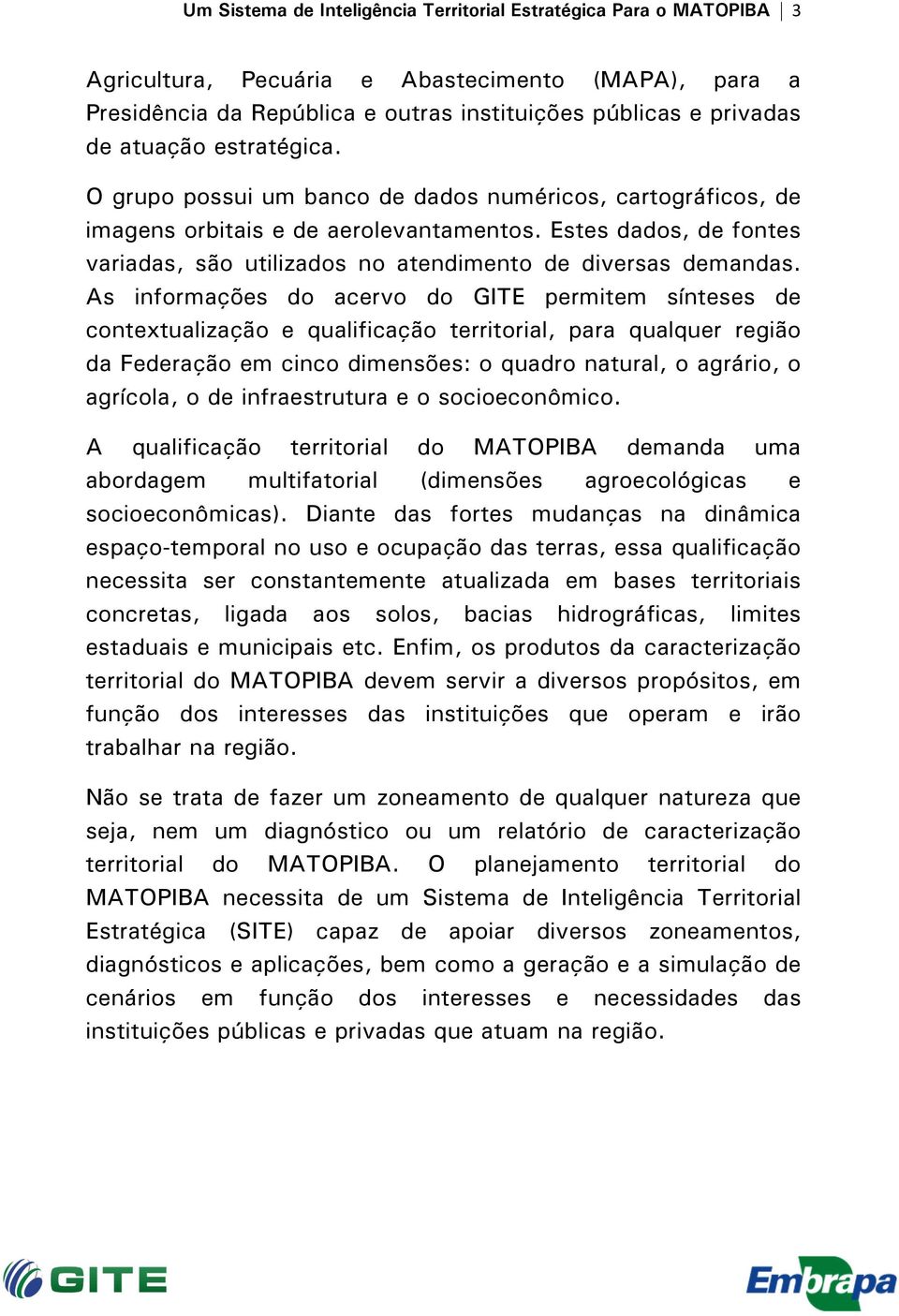 As informações do acervo do GITE permitem sínteses de contextualização e qualificação territorial, para qualquer região da Federação em cinco dimensões: o quadro natural, o agrário, o agrícola, o de