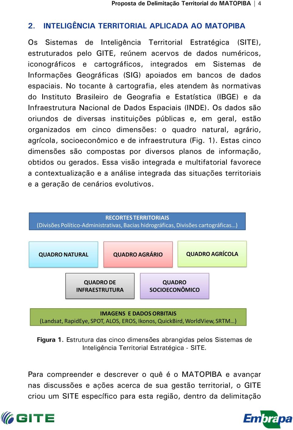 integrados em Sistemas de Informações Geográficas (SIG) apoiados em bancos de dados espaciais.