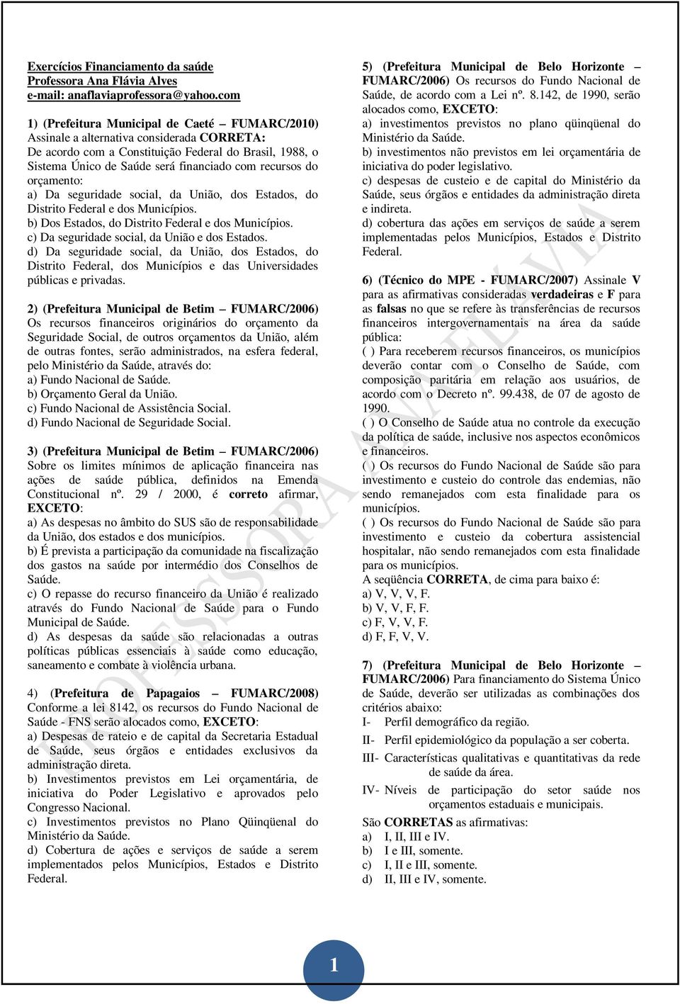 recursos do orçamento: a) Da seguridade social, da União, dos Estados, do Distrito Federal e dos Municípios. b) Dos Estados, do Distrito Federal e dos Municípios.