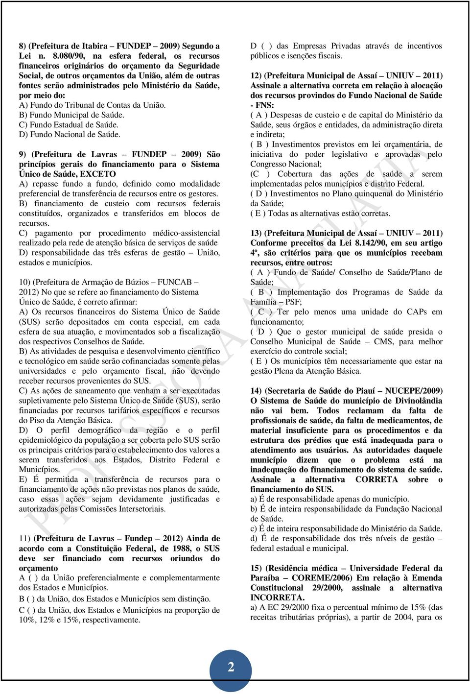 por meio do: A) Fundo do Tribunal de Contas da União. B) Fundo Municipal de Saúde. C) Fundo Estadual de Saúde. D) Fundo Nacional de Saúde.