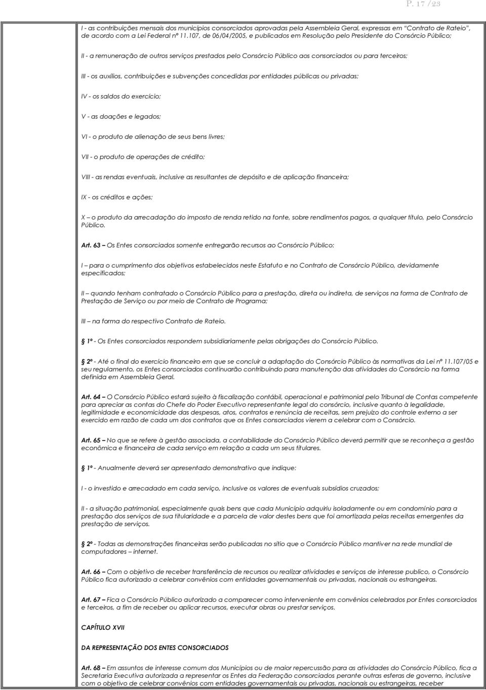 auxílios, contribuições e subvenções concedidas por entidades públicas ou privadas; IV - os saldos do exercício; V - as doações e legados; VI - o produto de alienação de seus bens livres; VII - o