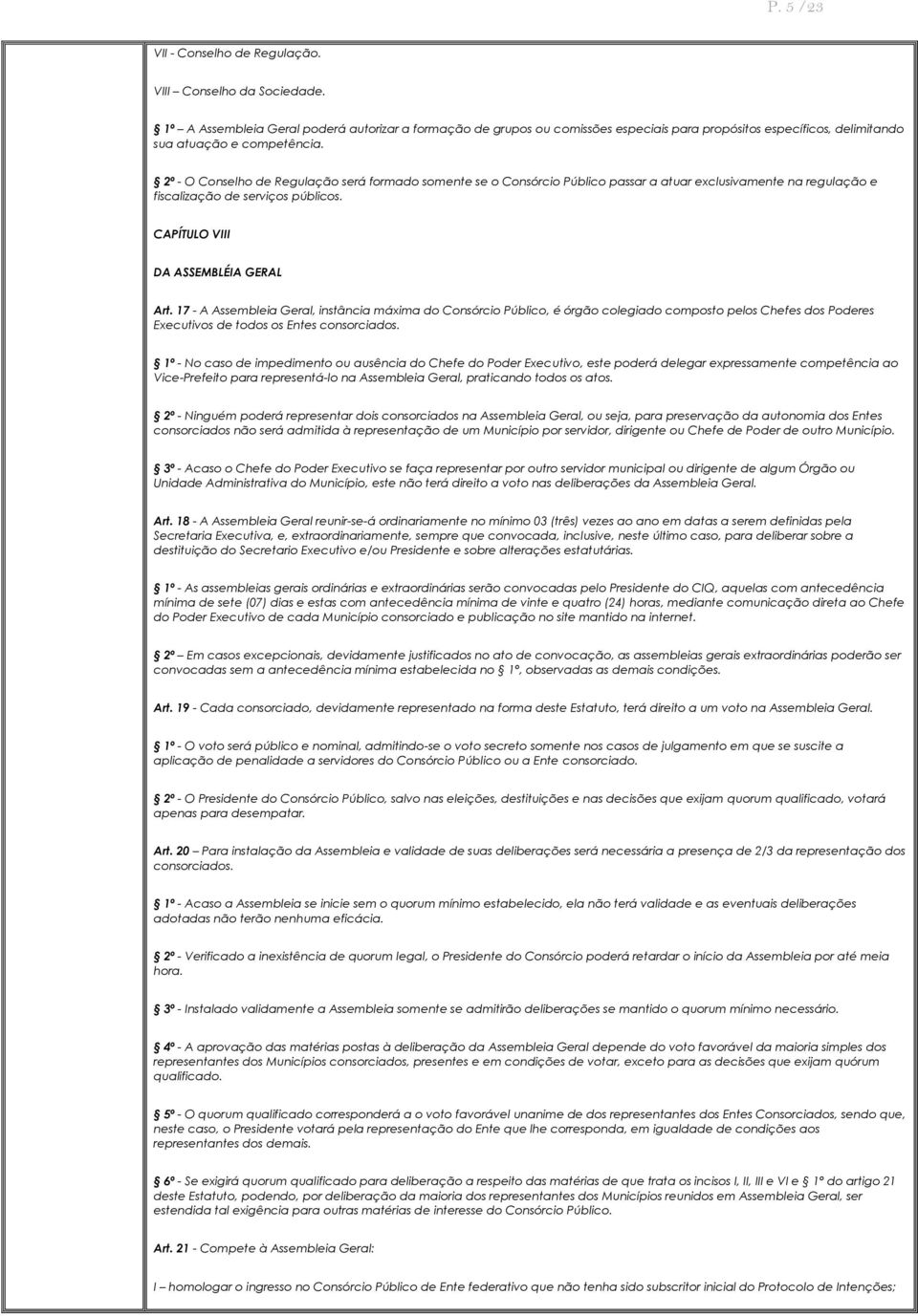 2º - O Conselho de Regulação será formado somente se o Consórcio Público passar a atuar exclusivamente na regulação e fiscalização de serviços públicos. CAPÍTULO VIII DA ASSEMBLÉIA GERAL Art.