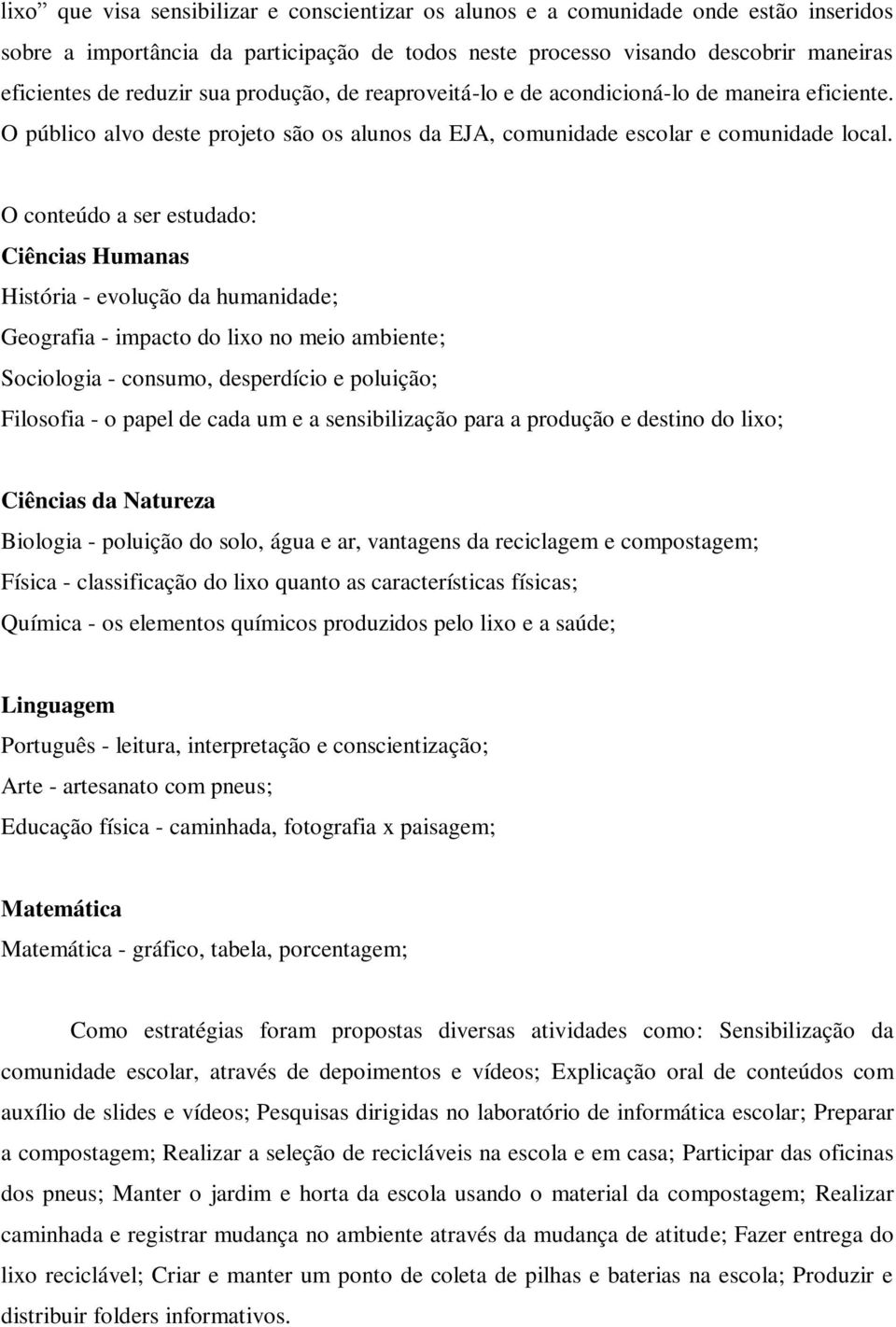 O conteúdo a ser estudado: Ciências Humanas História - evolução da humanidade; Geografia - impacto do lixo no meio ambiente; Sociologia - consumo, desperdício e poluição; Filosofia - o papel de cada