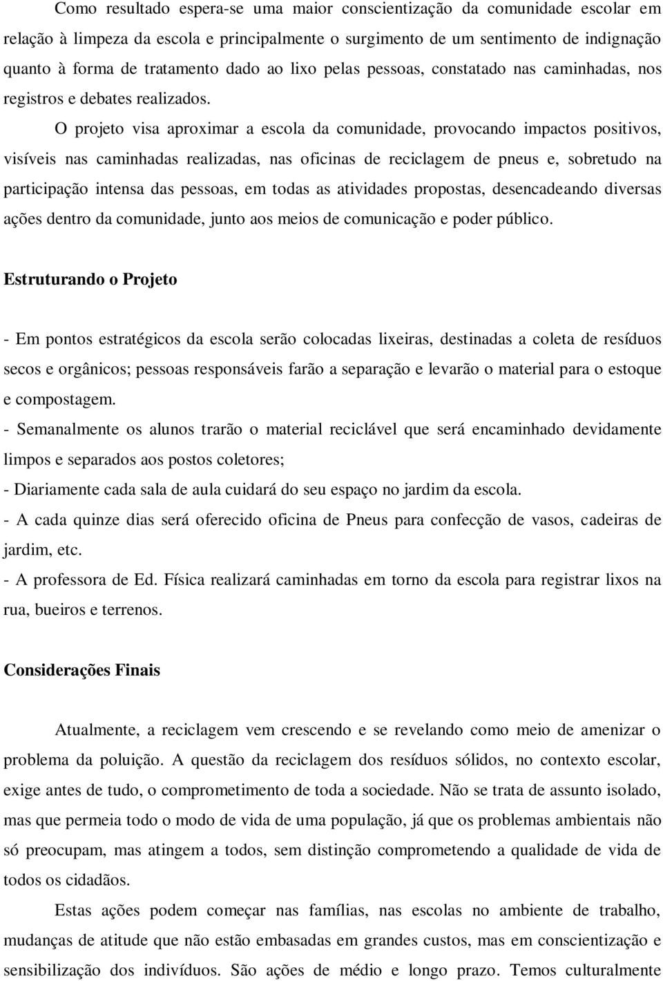 O projeto visa aproximar a escola da comunidade, provocando impactos positivos, visíveis nas caminhadas realizadas, nas oficinas de reciclagem de pneus e, sobretudo na participação intensa das