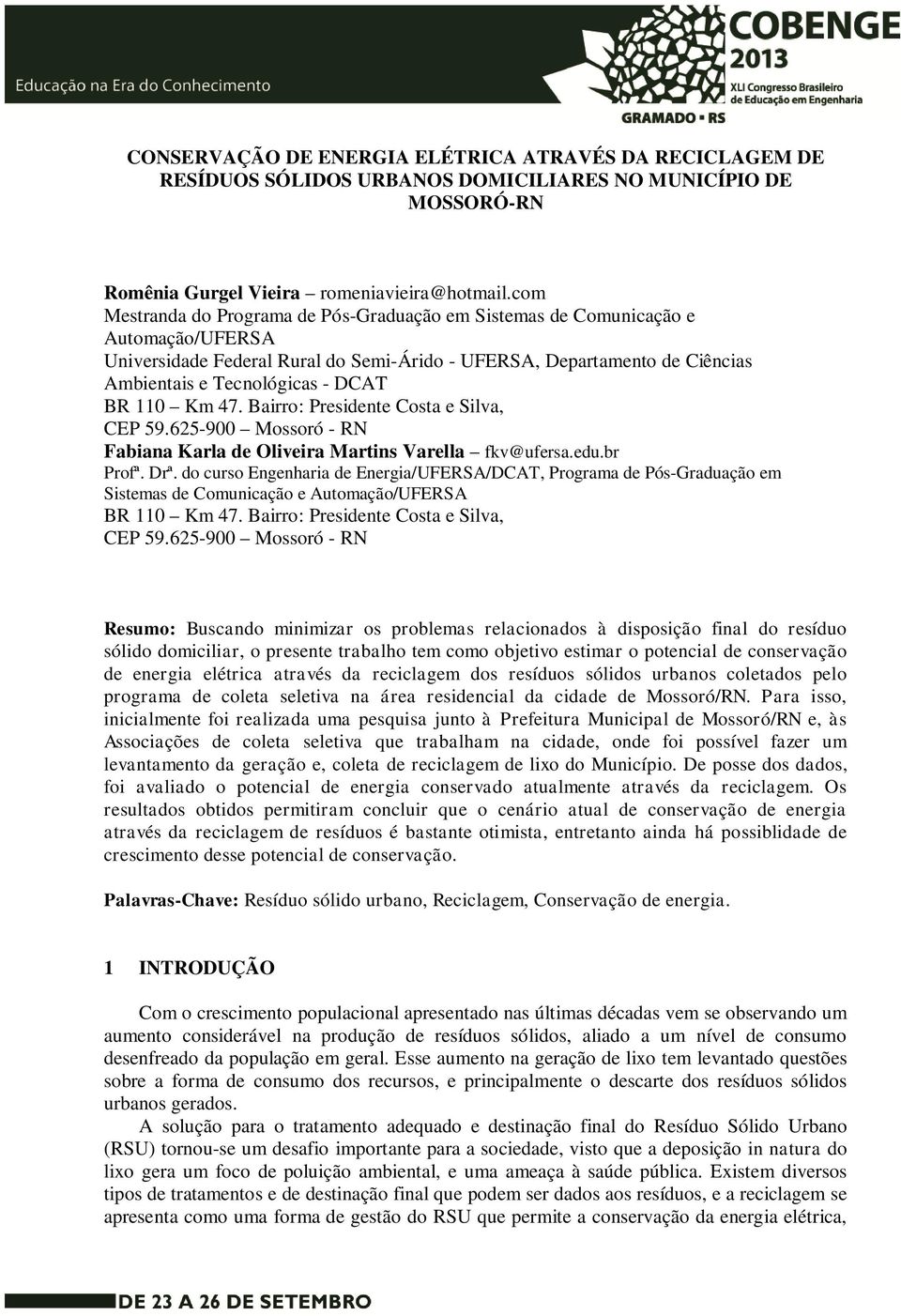 BR 110 Km 47. Bairro: Presidente Costa e Silva, CEP 59.625-900 Mossoró - RN Fabiana Karla de Oliveira Martins Varella fkv@ufersa.edu.br Profª. Drª.