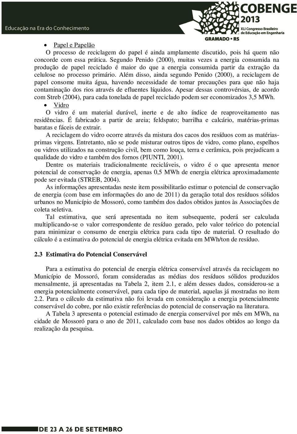 Além disso, ainda segundo Penido (2000), a reciclagem de papel consome muita água, havendo necessidade de tomar precauções para que não haja contaminação dos rios através de efluentes líquidos.