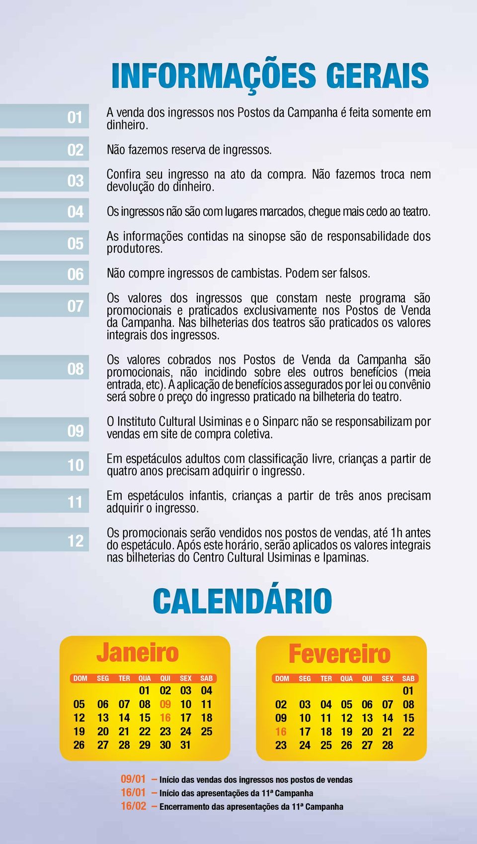 Não compre ingressos de cambistas. Podem ser falsos. Os valores dos ingressos que constam neste programa são promocionais e praticados exclusivamente nos Postos de Venda da Campanha.