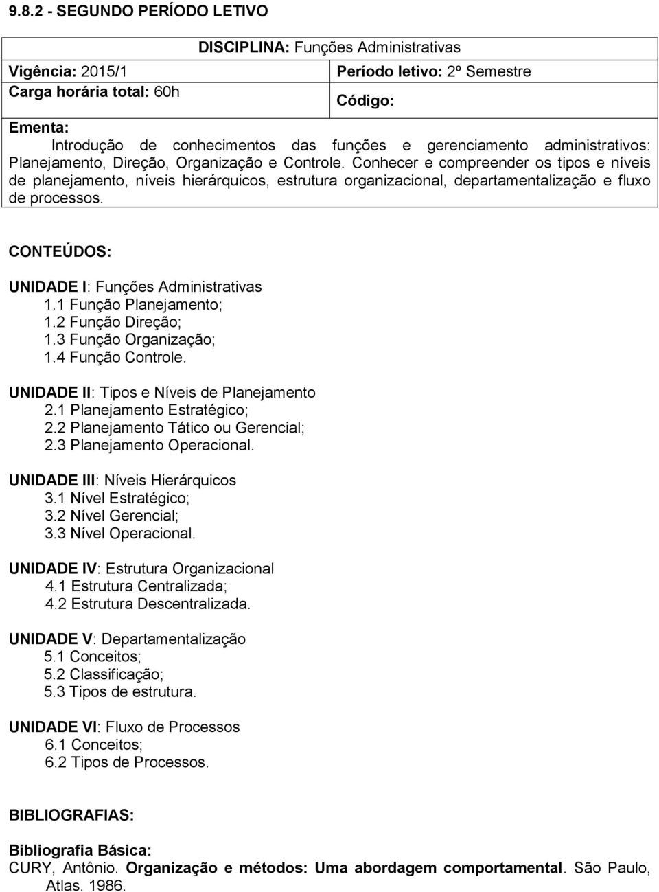 Conhecer e compreender os tipos e níveis de planejamento, níveis hierárquicos, estrutura organizacional, departamentalização e fluxo de processos. CONTEÚDOS: UNIDADE I: Funções Administrativas 1.